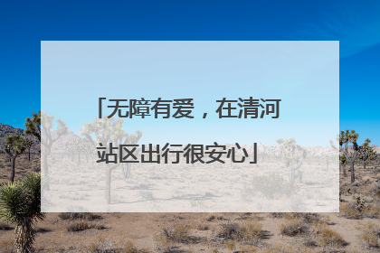 无障有爱，在清河站区出行很安心